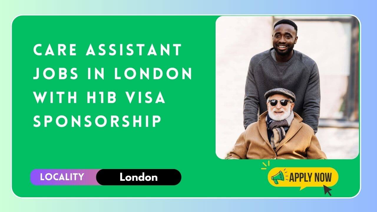 Care Assistant Jobs in London with H1B Visa Sponsorship 2024