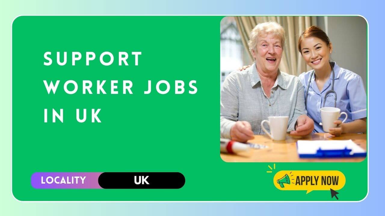 Support Worker Jobs in UK 2025 - Apply Now