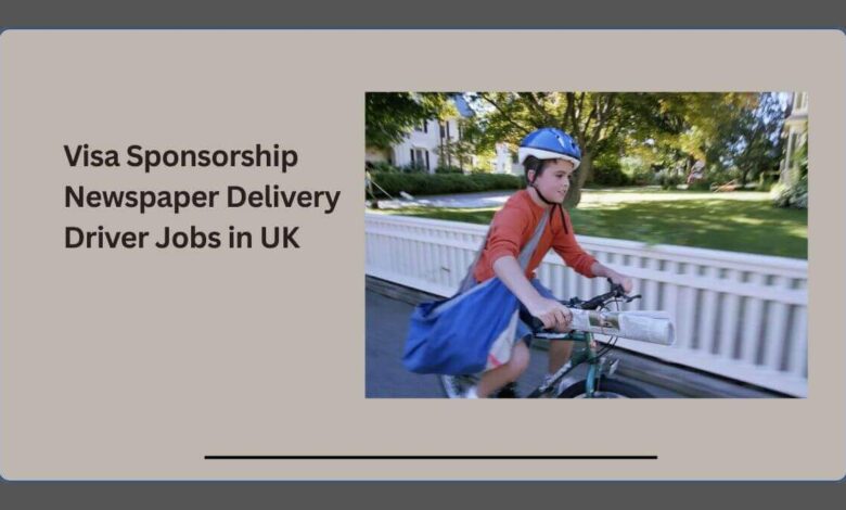Visa Sponsorship Newspaper Delivery Driver Jobs in UK