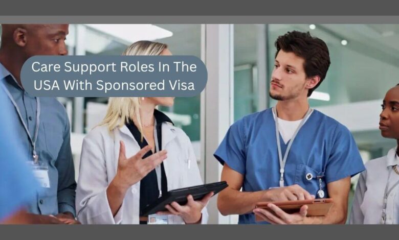 Care Support Roles In The USA With Sponsored Visa
