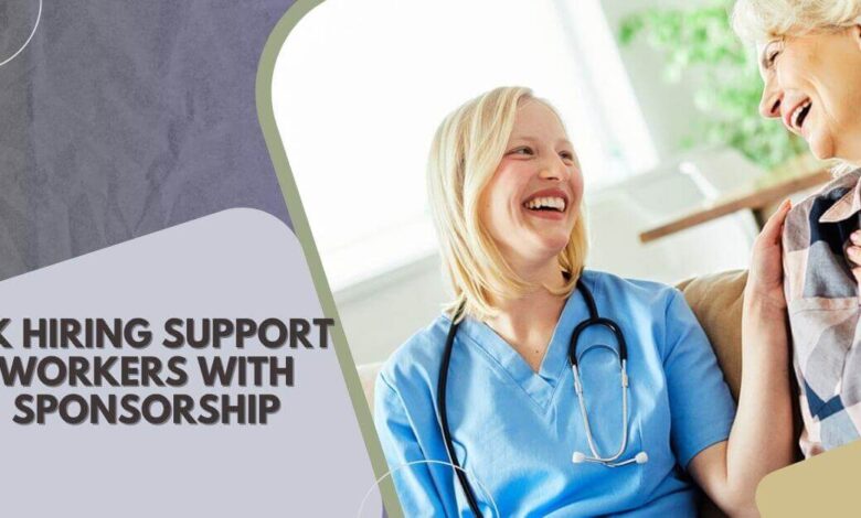 UK Hiring Support Workers With Sponsorship